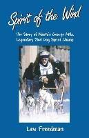 Spirit of the Wind: The Story of Alaska's George Attla, Legendary Sled Dog Sprint Champ - Lew Freedman - cover