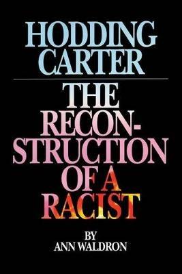 Hodding Carter: The Reconstruction of a Racist - Ann Waldron - cover