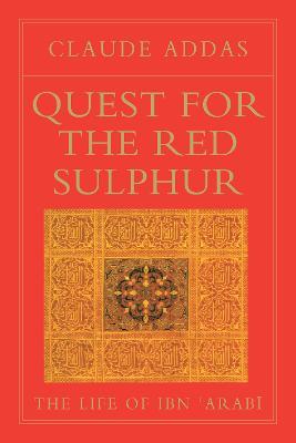 Quest for the Red Sulphur: The Life of Ibn 'Arabi - Claude Addas - cover