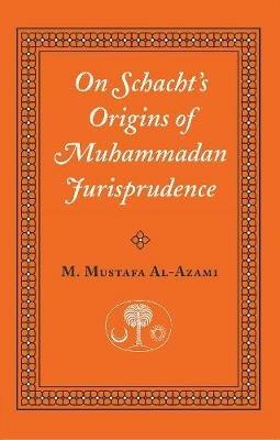 On Schacht's Origins of Muhammadan Jurisprudence - M. Mustafa al-Azami - cover