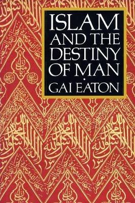 Islam and the Destiny of Man - Gai Eaton - cover