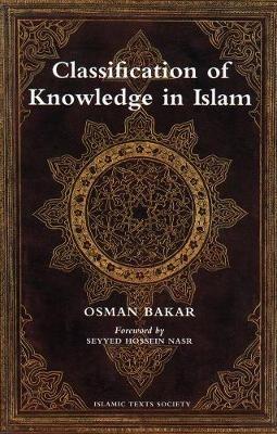 Classification of Knowledge in Islam: A Study in Islamic Philosophies of Science - Osman Bakar - cover