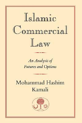 Islamic Commercial Law: An Analysis of Futures and Options - Mohammad Hashim Kamali - cover