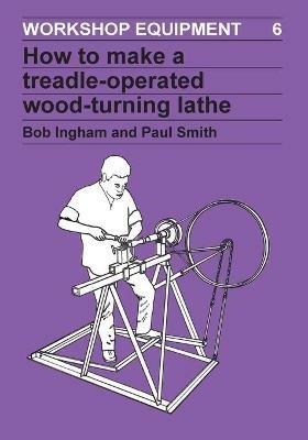 How to Make a Treadle-Operated Wood-Turning Lathe - Bob Ingham - cover