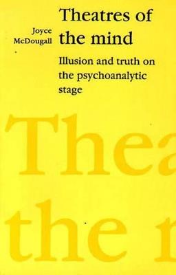 Theatres of the Mind: Illusion and Truth in the Psychanalytic Stage - Joyce McDougall - cover