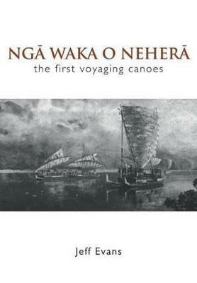 Nga Waka O Nehera - the First Voyaging Canoes - Jeff Evans - cover