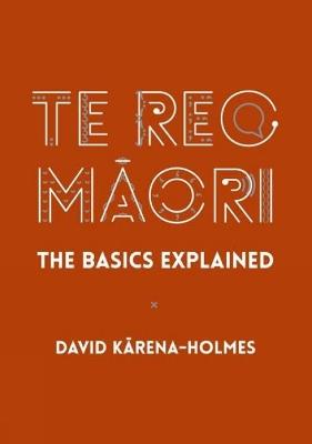 Te Reo Maori: The Basics Explained - David Karena-Holmes - cover
