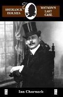 Watson's Last Case: A Sherlock Holmes Adventure - Ian Alfred Charnock - cover
