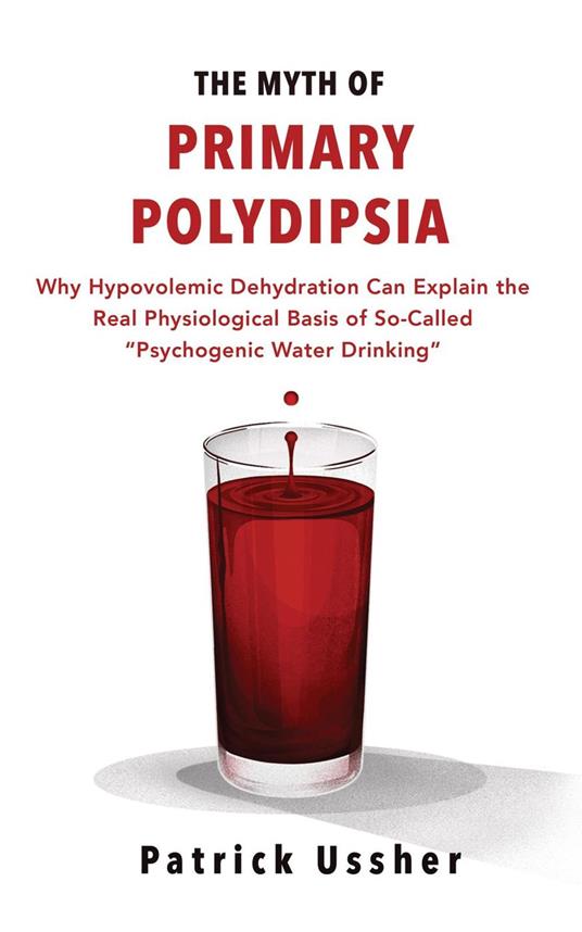 The Myth of Primary Polydipsia: Why Hypovolemic Dehydration Can Explain the Real Physiological Basis of So-Called Psychogenic Water Drinking