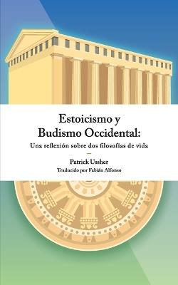 Estoicismo y Budismo Occidental: Una reflexión sobre dos filosofías de vida - Patrick Ussher - cover