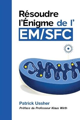 Résoudre l'Énigme de l'EM/SFC: la science révolutionnaire du syndrome de fatigue chronique et du Covid long - Patrick Ussher - cover