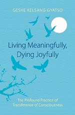 Living Meaningfully, Dying Joyfully: The Profound Practice of Transference of Consciousness