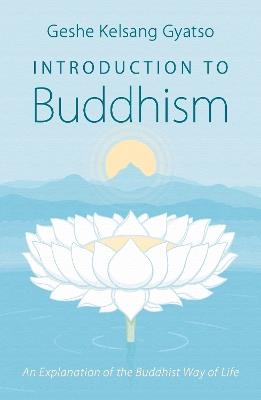 Introduction to Buddhism: An Explanation of the Buddhist Way of Life - Geshe Kelsang Gyatso - cover