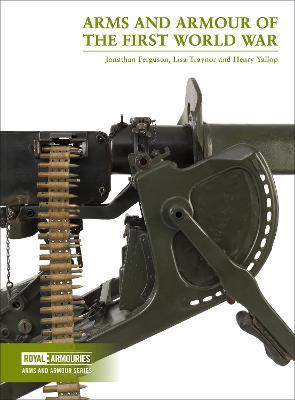 Arms and Armour of the First World War - Jonathan Ferguson,Lisa Traynor,Henry Yallop - cover