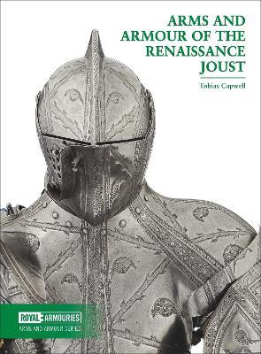 Arms and Armour of the Renaissance Joust - Tobias Capwell - cover
