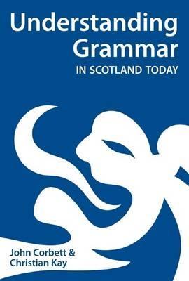 Understanding Grammar in Scotland Today - John Corbett,Christian J. Kay - cover