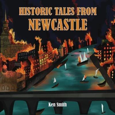 Historic Tales From Newcastle - Ken Smith - cover