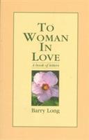 To Woman in Love: A Book of Letters - Barry Long - cover