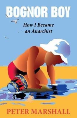 Bognor Boy: How I Became an Anarchist - Peter Marshall - cover