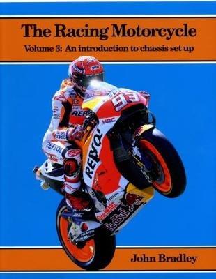 The Racing Motorcycle: Volume 3: An Introduction to Chassis Set Up - John Bradley - cover