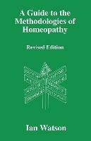 A Guide to the Methodologies of Homeopathy - Ian Watson - cover