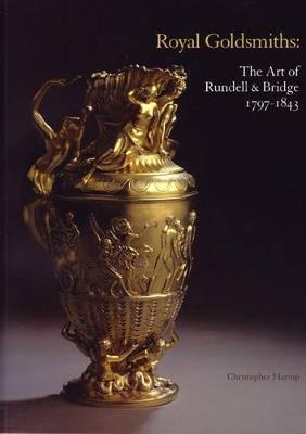 Royal Goldsmiths: The Art of Rundell and Bridge, 1797-1830 - Christopher Hartop,Philippa Glanville,Charles Truman - cover