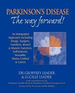 Parkinson's Disease - the Way Forward!: An Integrated Approach Including Drugs, Surgery, Nutrition, Bowel and Muscle Function, Self Esteem, Sexuality, Stress Control and Carers