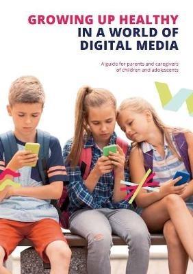 Growing up Healthy in a World of Digital Media: A guide for parents and caregivers of children and adolescents - cover