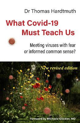 What Covid-19 Must Teach Us: Meeting viruses with fear or informed common sense? - Thomas Hardtmuth MD - cover