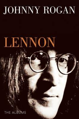 Lennon - The Albums - Johnny Rogan - cover
