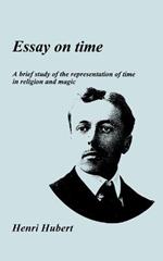 Essay on Time: A Brief Study of the Representation of Time in Religion and Magic