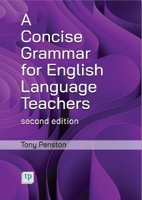 A Concise Grammar for English Language Teachers, second edition - Tony Penston - cover