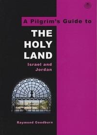 A Pilgrim's Guide to The Holy Land: Israel and Jordan - Raymond Goodburn - cover