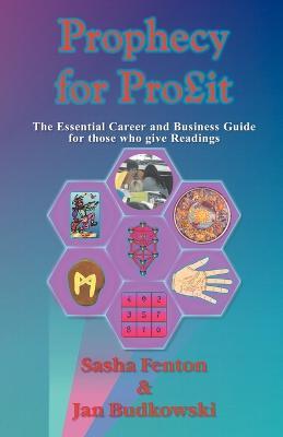 Prophecy for Profit: The Essential Career and Business Guide for Those Who Give Readings - Sasha Fenton,Jan Budkowski - cover