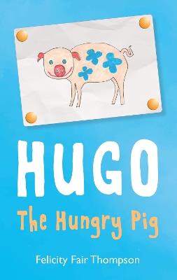 Hugo The Hungry Pig - Felicity Fair Thompson - cover