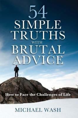 54 Simple Truths with Brutal Advice: How to Face the Challenges of Life - Michael Wash - cover