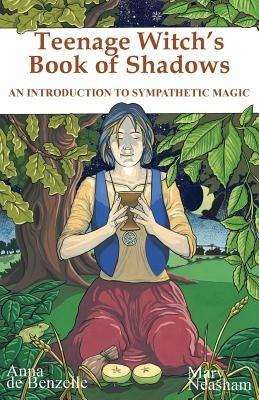 Teenage Witches Book of Shadows: Introduction to Sympathetic Magic - Anna De Benzelle,Mary Neasham - cover