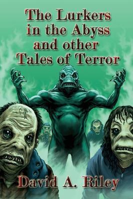 The Lurkers In The Abyss And Other Tales Of Terror - David A. Riley - cover