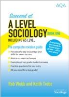 Succeed at A Level Sociology Book One Including AS Level: The Complete Revision Guide - Rob Webb,Keith Trobe - cover
