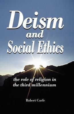 Deism and Social Ethics: The Role of Religion in the Third Millennium - Robert Corfe - cover