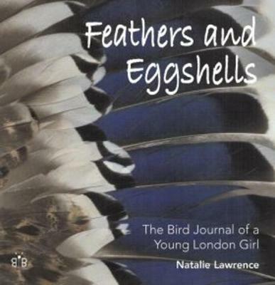 Feathers and Eggshells: The Bird Journal of a Young London Girl - Natalie Lawrence - cover