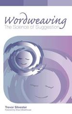 Wordweaving: The Science of Suggestion - A Comprehensive Guide to Creating Hypnotic Language