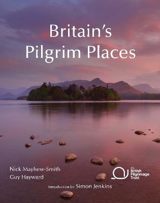 Britain's Pilgrim Places: The first complete guide to every spiritual treasure - Nick Mayhew-Smith,Guy Hayward - cover