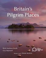 Britain's Pilgrim Places: The First Complete Guide to Every Spiritual Treasure
