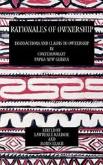 Rationales of Ownership: Transactions and Claims to Ownership in Contemporary Papua New Guinea