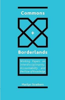 Commons and Borderlands: Working Papers on Interdisciplinarity, Accountability and the Flow of Knowledge - Marilyn Strathern - cover