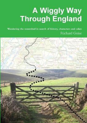 A Wiggly Way Through England: Wandering the Watershed in Search of History, Characters and Cakes - Richard Guise - cover