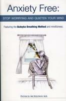 Anxiety Free: Stop Worrying and Quieten Your Mind - The Only Way to Oxygenate Your Brain and Stop Excessive and Useless Thoughts Featuring the Buteyko Breathing Method and Mindfulness