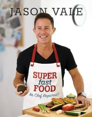Super Fast Food: No Chef Required! - Jason Vale - cover