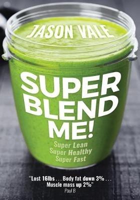 Super Blend Me!: Super Lean! Super Healthy! Super Fast! - Jason Vale - cover